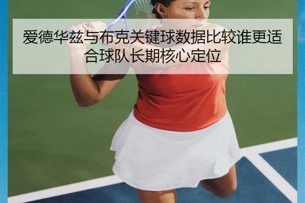 爱德华兹与布克关键球数据比较谁更适合球队长期核心定位